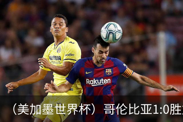 （美加墨世界杯）哥伦比亚1:0胜加纳 斩获16强最后一席